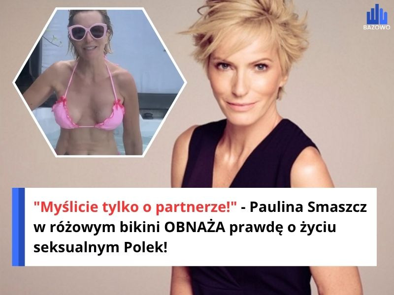 "Myślicie tylko o partnerze!" - Paulina Smaszcz w różowym bikini OBNAŻA prawdę o życiu seksualnym Polek!